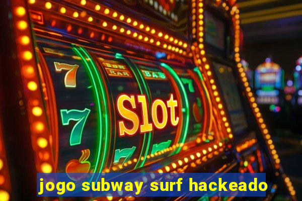 jogo subway surf hackeado